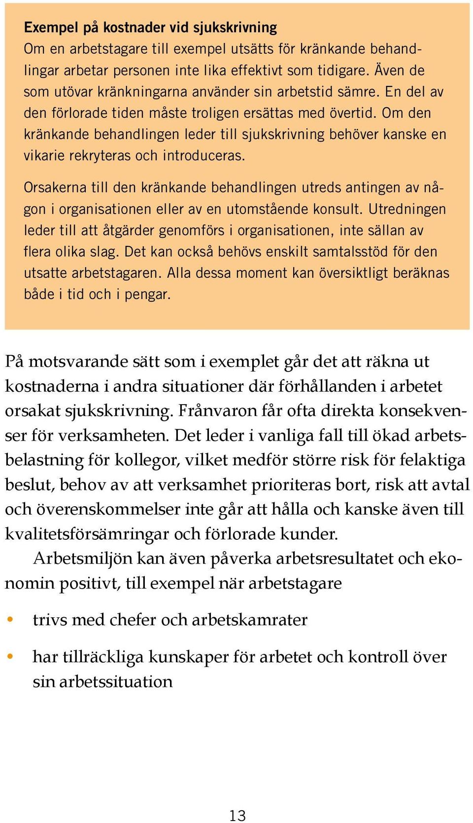 Om den kränkande behandlingen leder till sjukskrivning behöver kanske en vikarie rekryteras och introduceras.