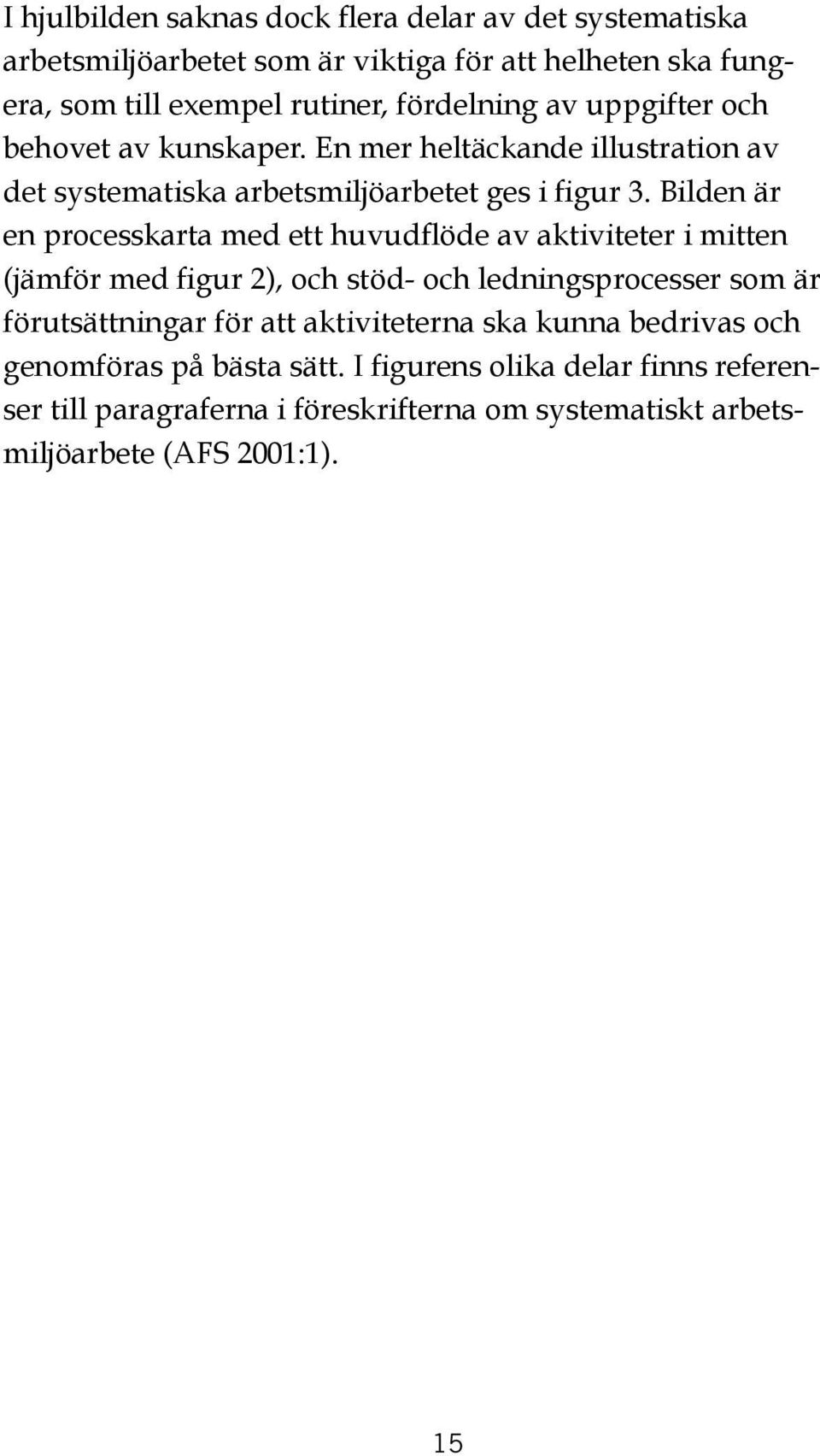 Bilden är en processkarta med ett huvudflöde av aktiviteter i mitten (jämför med figur 2), och stöd- och ledningsprocesser som är förutsättningar för att