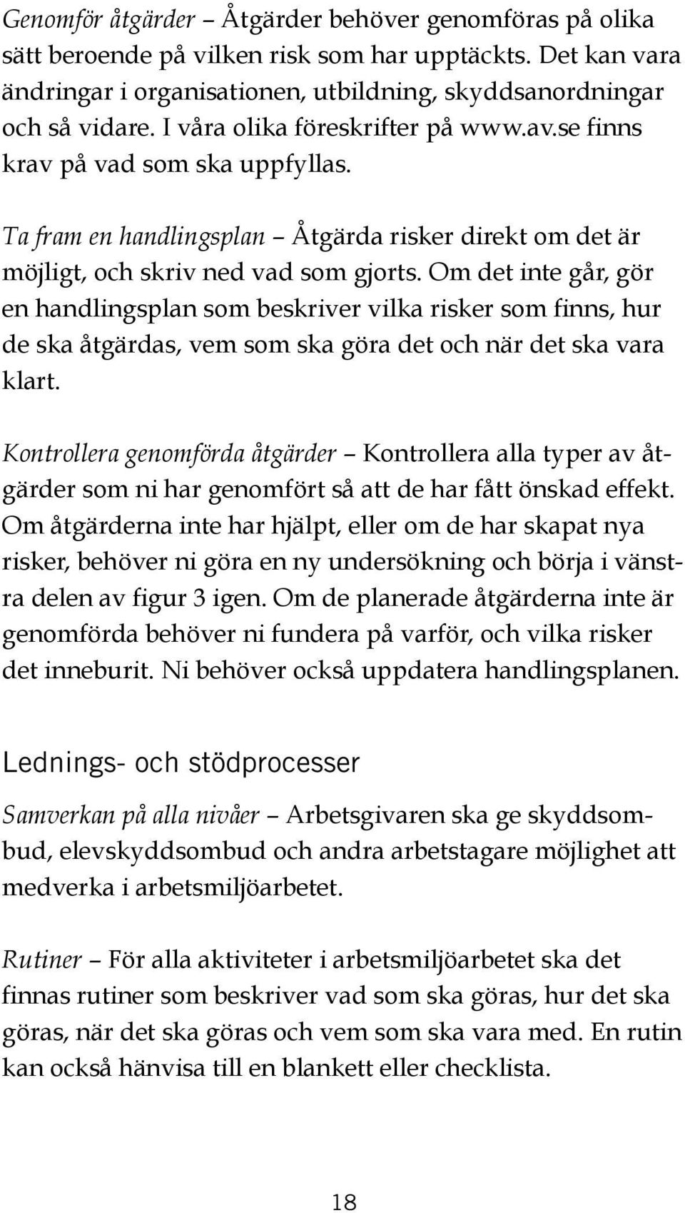 Om det inte går, gör en handlingsplan som beskriver vilka risker som finns, hur de ska åtgärdas, vem som ska göra det och när det ska vara klart.