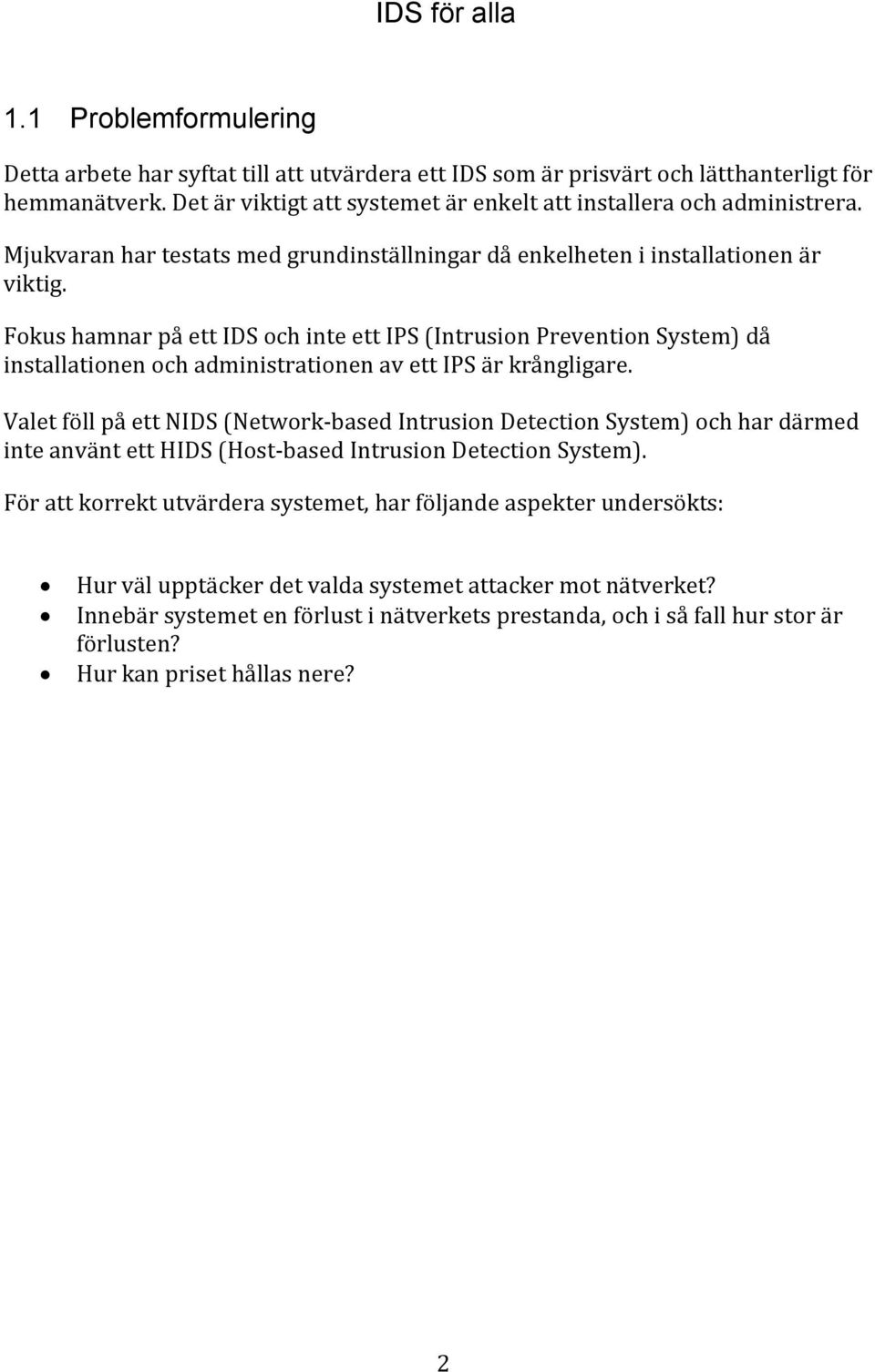 Fokus hamnar på ett IDS och inte ett IPS (Intrusion Prevention System) då installationen och administrationen av ett IPS är krångligare.