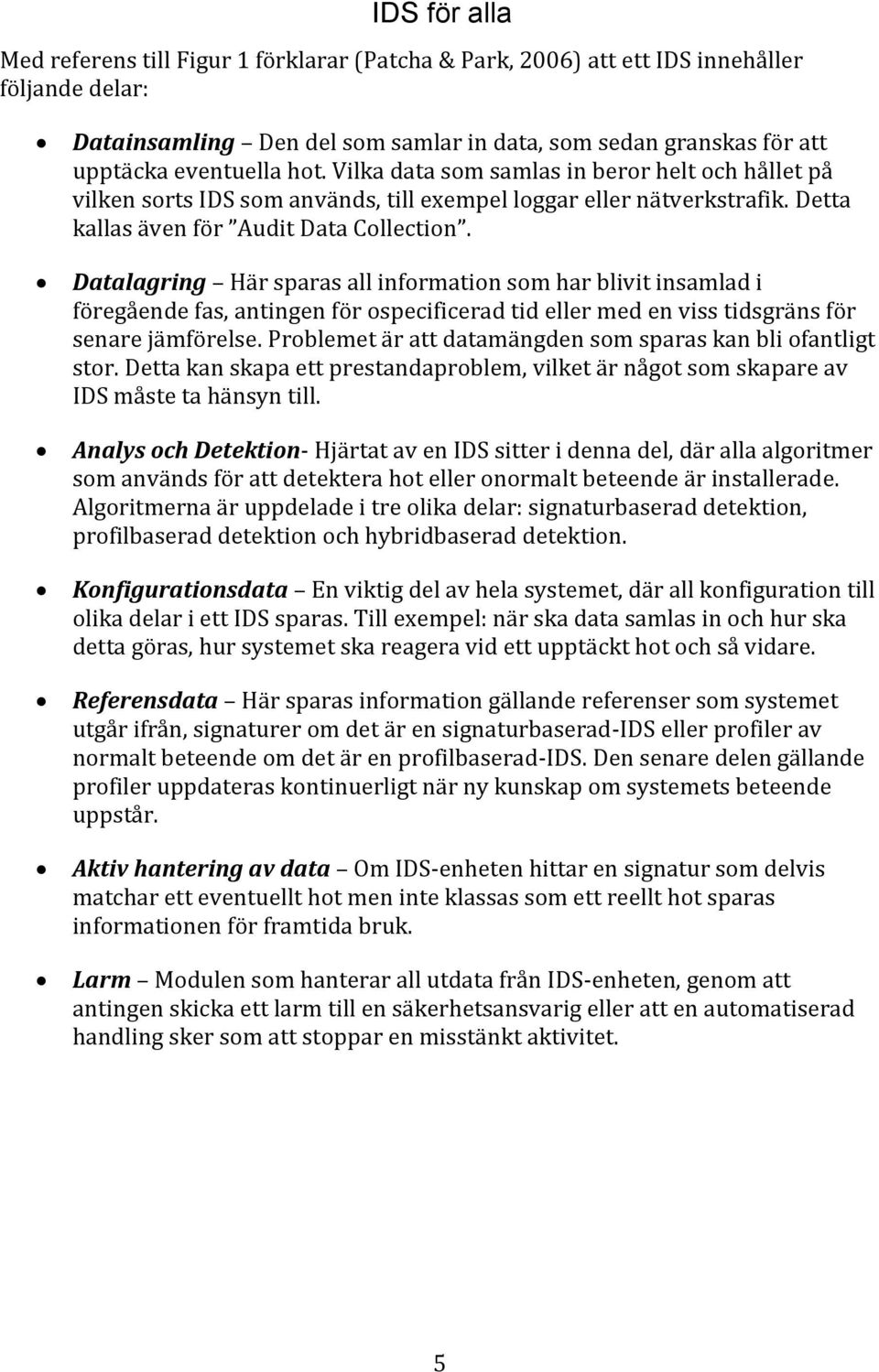 Datalagring Här sparas all information som har blivit insamlad i föregående fas, antingen för ospecificerad tid eller med en viss tidsgräns för senare jämförelse.