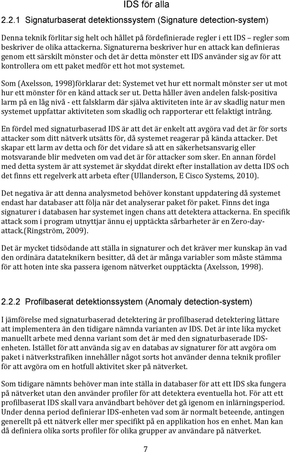 Som (Axelsson, 1998)förklarar det: Systemet vet hur ett normalt mönster ser ut mot hur ett mönster för en känd attack ser ut.