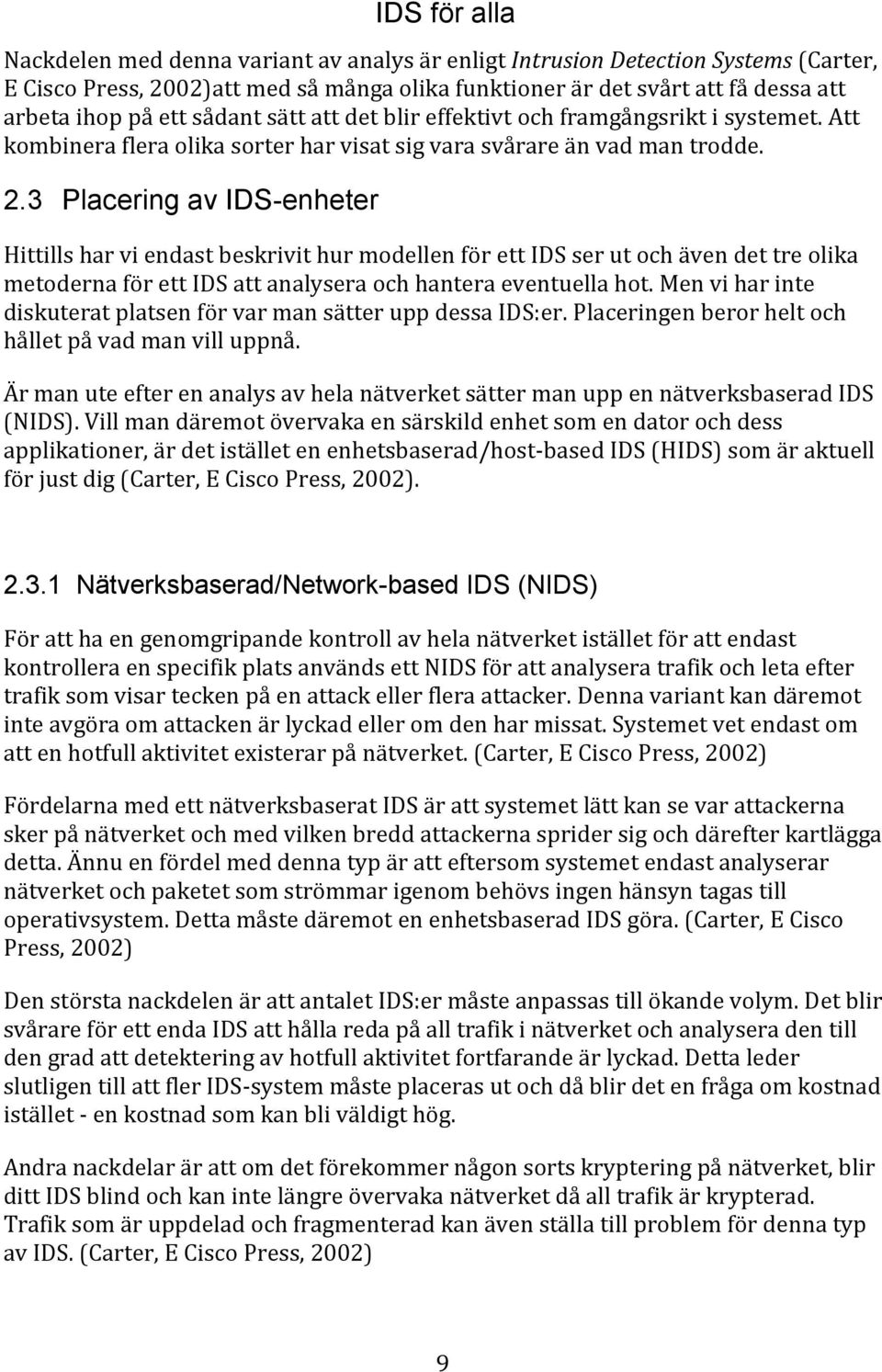 3 Placering av IDS-enheter Hittills har vi endast beskrivit hur modellen för ett IDS ser ut och även det tre olika metoderna för ett IDS att analysera och hantera eventuella hot.