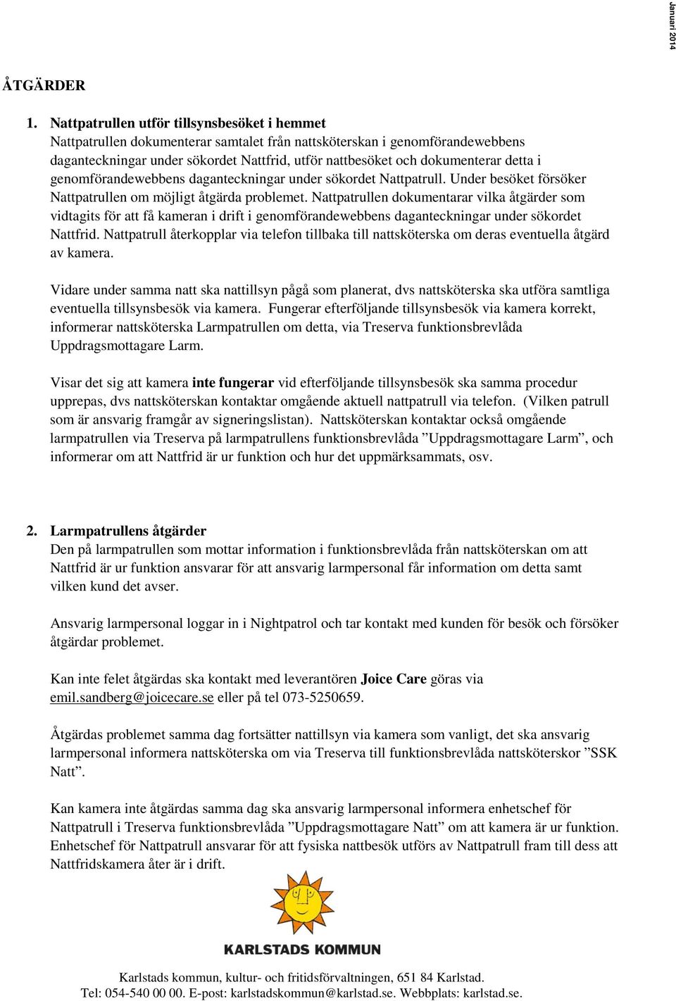 detta i genomförandewebbens daganteckningar under sökordet Nattpatrull. Under besöket försöker Nattpatrullen om möjligt åtgärda problemet.