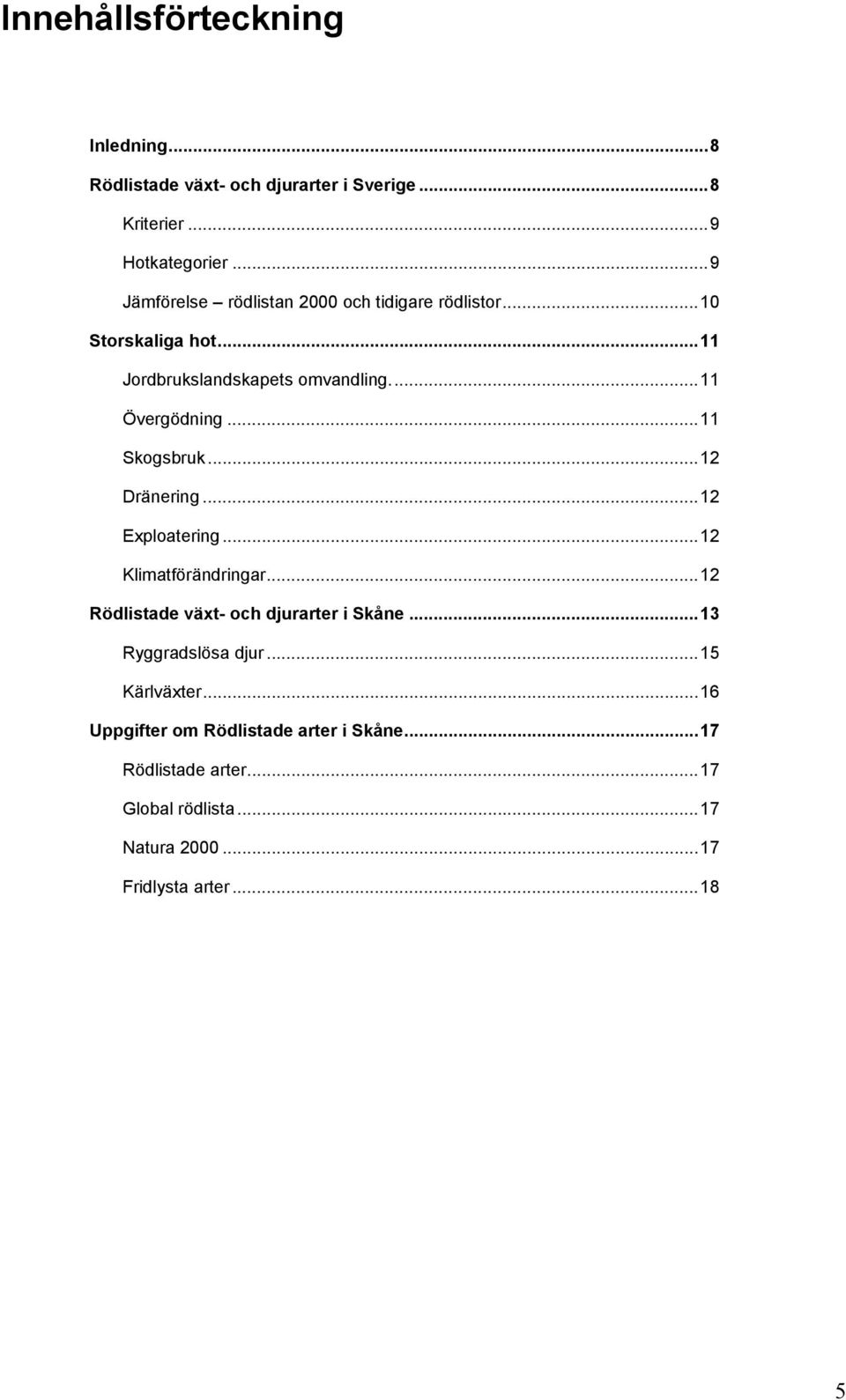 ..11 Skogsbruk...12 Dränering...12 Exploatering...12 Klimatförändringar...12 Rödlistade växt- och djurarter i Skåne.