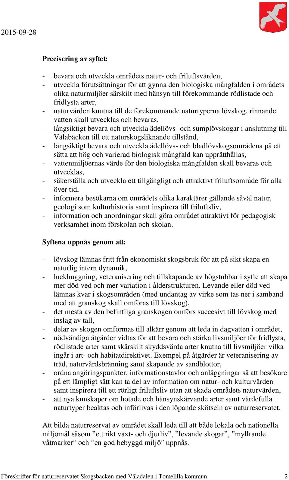 ädellövs- och sumplövskogar i anslutning till Välabäcken till ett naturskogsliknande tillstånd, - långsiktigt bevara och utveckla ädellövs- och bladlövskogsområdena på ett sätta att hög och varierad