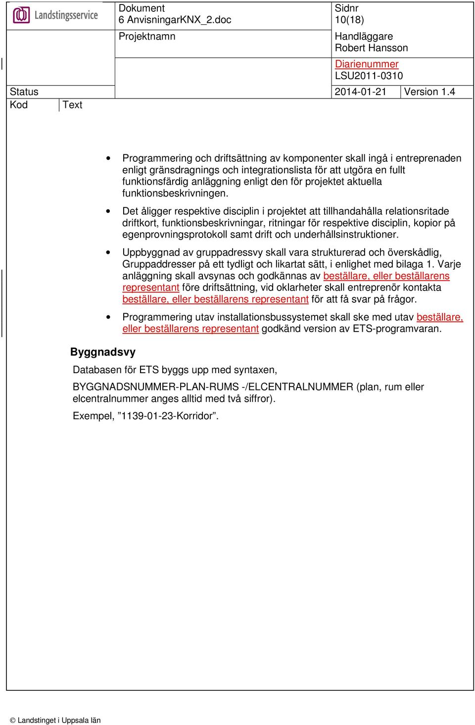 Det åligger respektive disciplin i projektet att tillhandahålla relationsritade driftkort, funktionsbeskrivningar, ritningar för respektive disciplin, kopior på egenprovningsprotokoll samt drift och