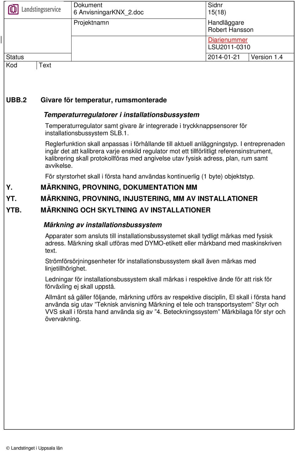 För styrstorhet skall i första hand användas kontinuerlig (1 byte) objektstyp. Y. MÄRKNING, PROVNING, DOKUMENTATION MM YT. YTB.