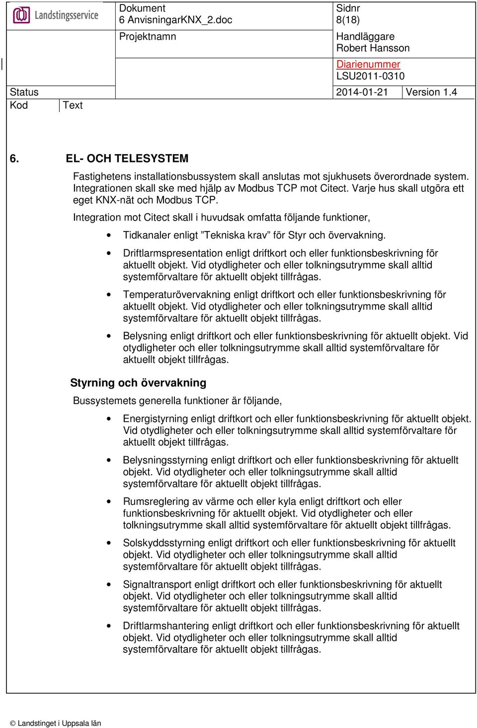 Driftlarmspresentation enligt driftkort och eller funktionsbeskrivning för aktuellt objekt. Vid otydligheter och eller tolkningsutrymme skall alltid systemförvaltare för aktuellt objekt tillfrågas.