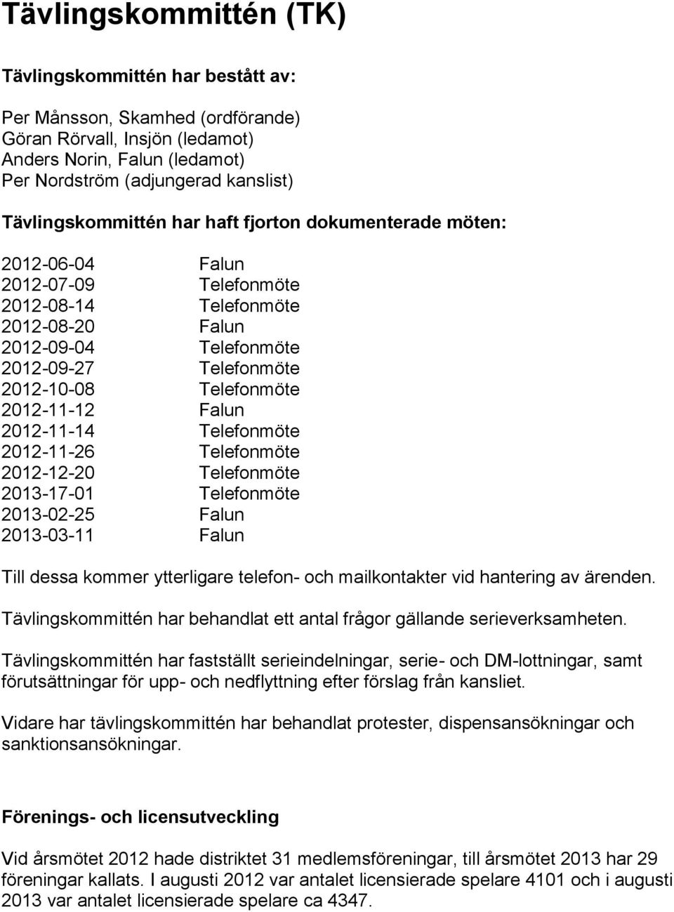 Telefonmöte 2012-11-12 Falun 2012-11-14 Telefonmöte 2012-11-26 Telefonmöte 2012-12-20 Telefonmöte 2013-17-01 Telefonmöte 2013-02-25 Falun 2013-03-11 Falun Till dessa kommer ytterligare telefon- och