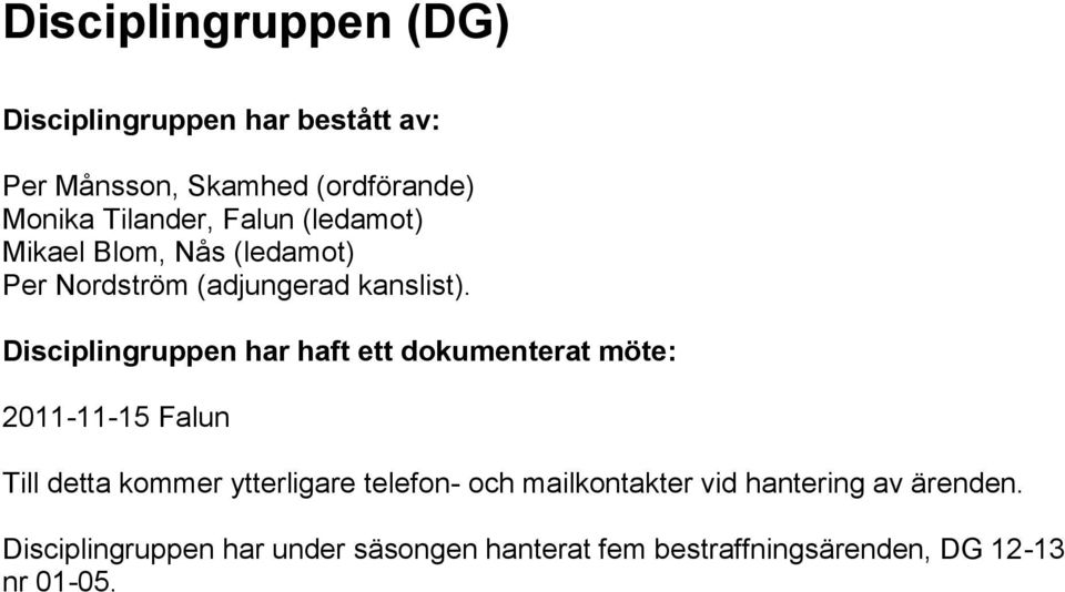 Disciplingruppen har haft ett dokumenterat möte: 2011-11-15 Falun Till detta kommer ytterligare telefon-