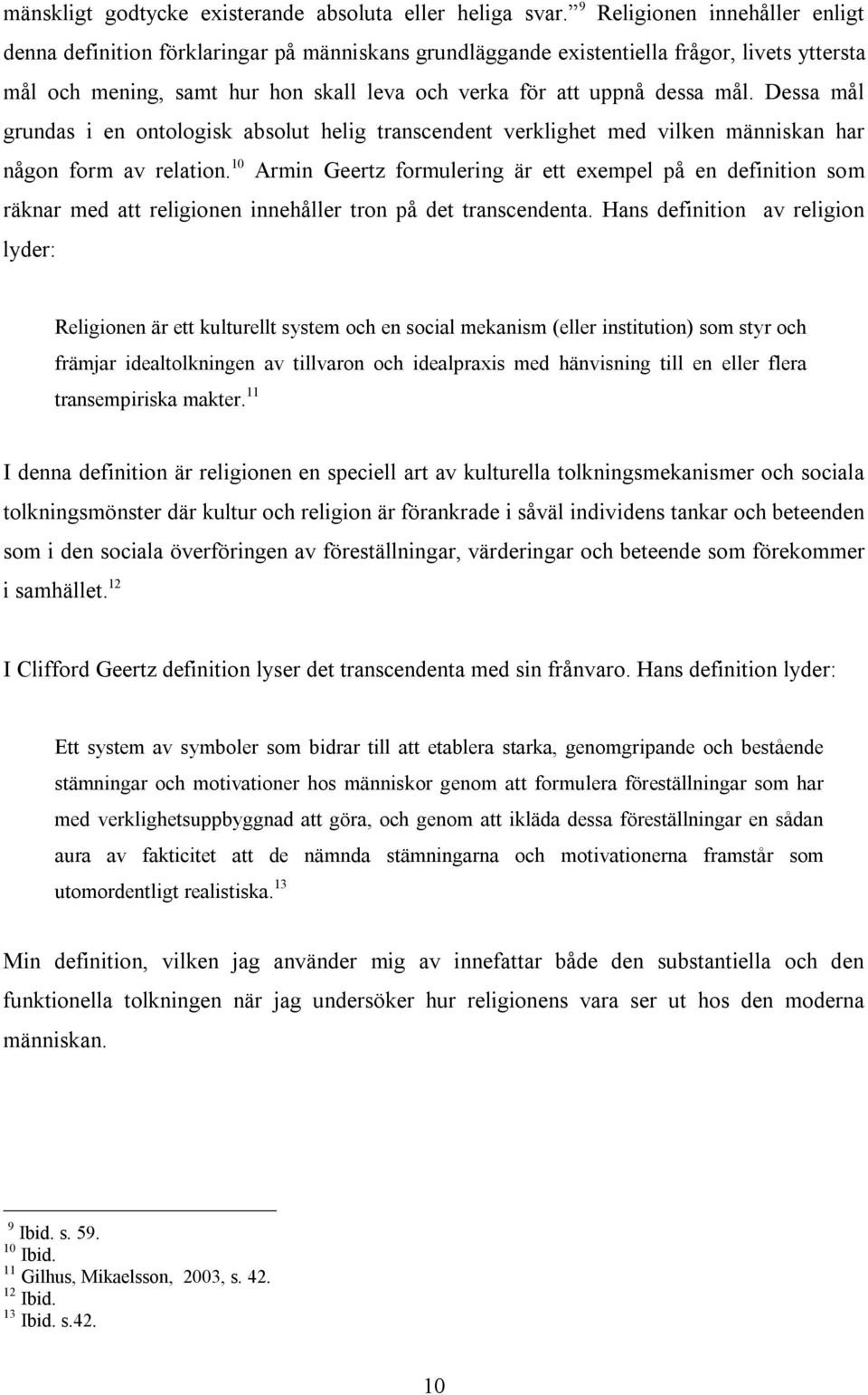 mål. Dessa mål grundas i en ontologisk absolut helig transcendent verklighet med vilken människan har någon form av relation.