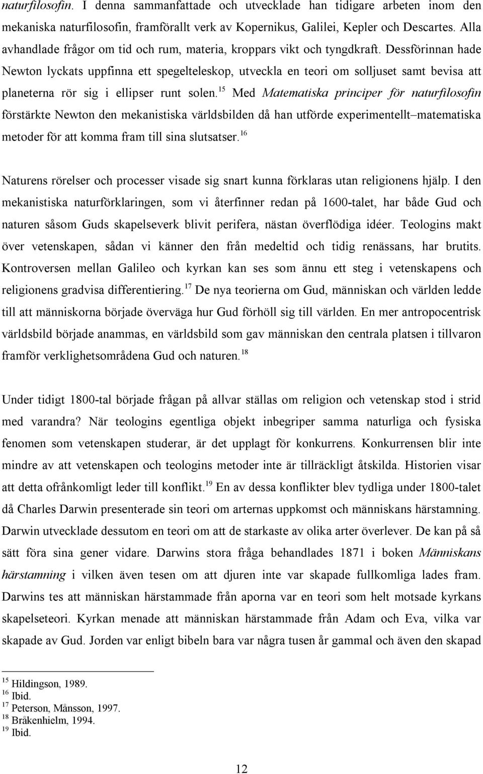 Dessförinnan hade Newton lyckats uppfinna ett spegelteleskop, utveckla en teori om solljuset samt bevisa att planeterna rör sig i ellipser runt solen.