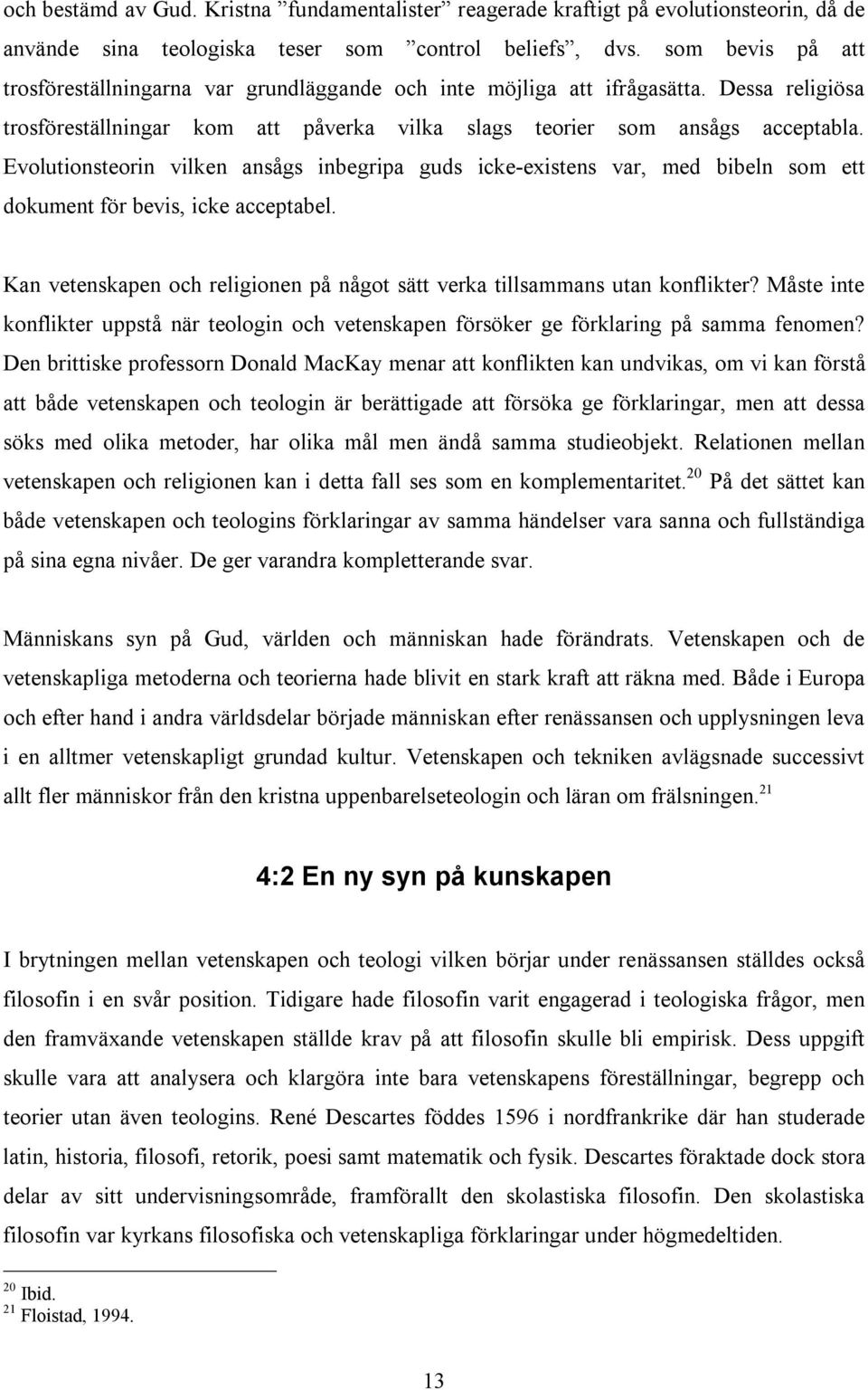 Evolutionsteorin vilken ansågs inbegripa guds icke-existens var, med bibeln som ett dokument för bevis, icke acceptabel. Kan vetenskapen och religionen på något sätt verka tillsammans utan konflikter?