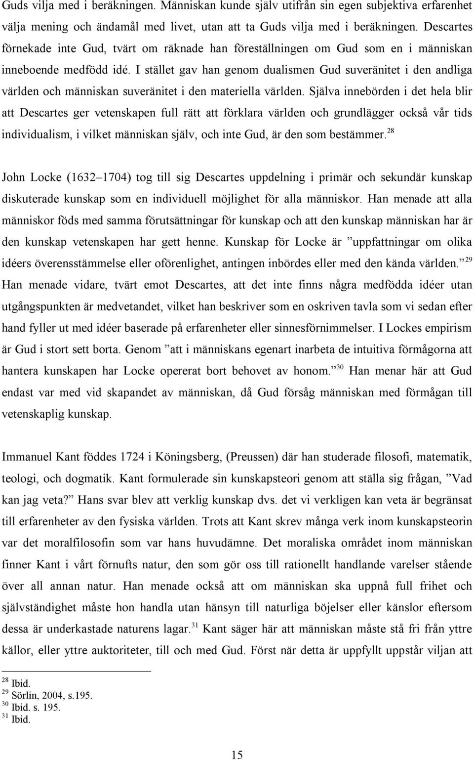 I stället gav han genom dualismen Gud suveränitet i den andliga världen och människan suveränitet i den materiella världen.