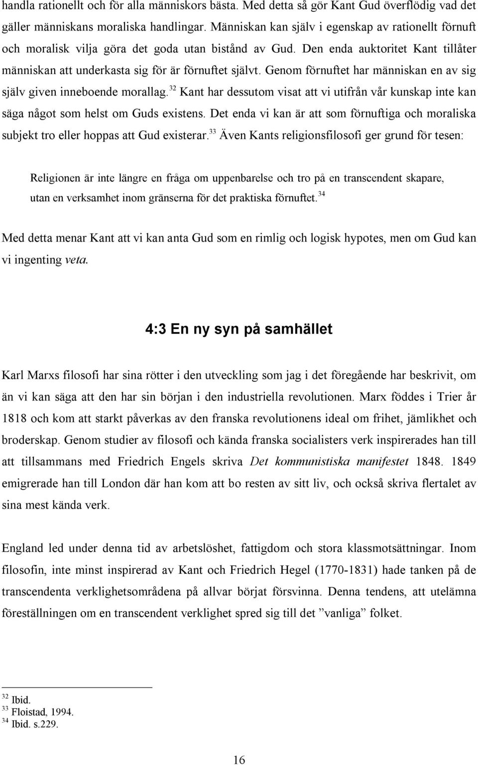 Genom förnuftet har människan en av sig själv given inneboende morallag. 32 Kant har dessutom visat att vi utifrån vår kunskap inte kan säga något som helst om Guds existens.
