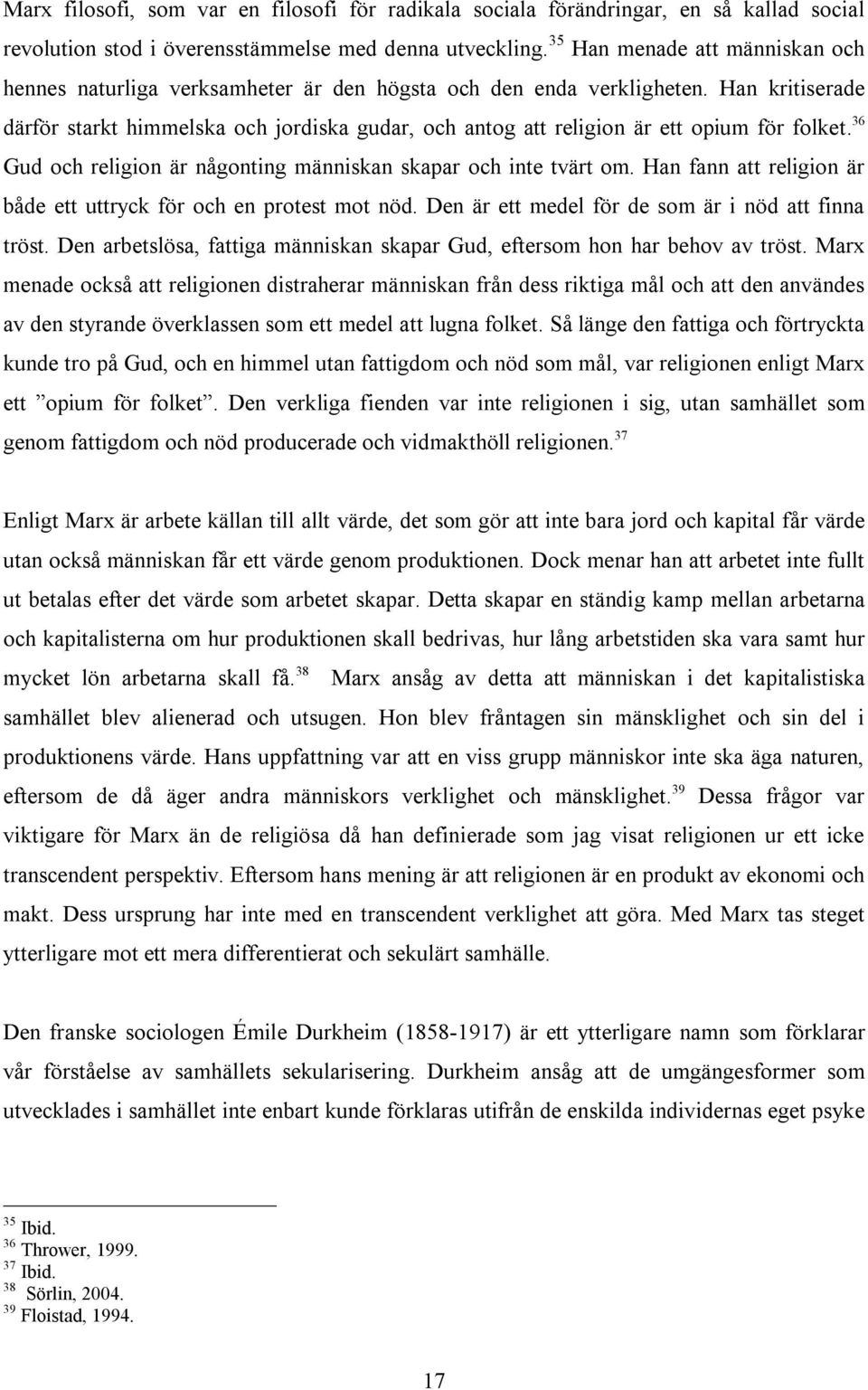 Han kritiserade därför starkt himmelska och jordiska gudar, och antog att religion är ett opium för folket. 36 Gud och religion är någonting människan skapar och inte tvärt om.