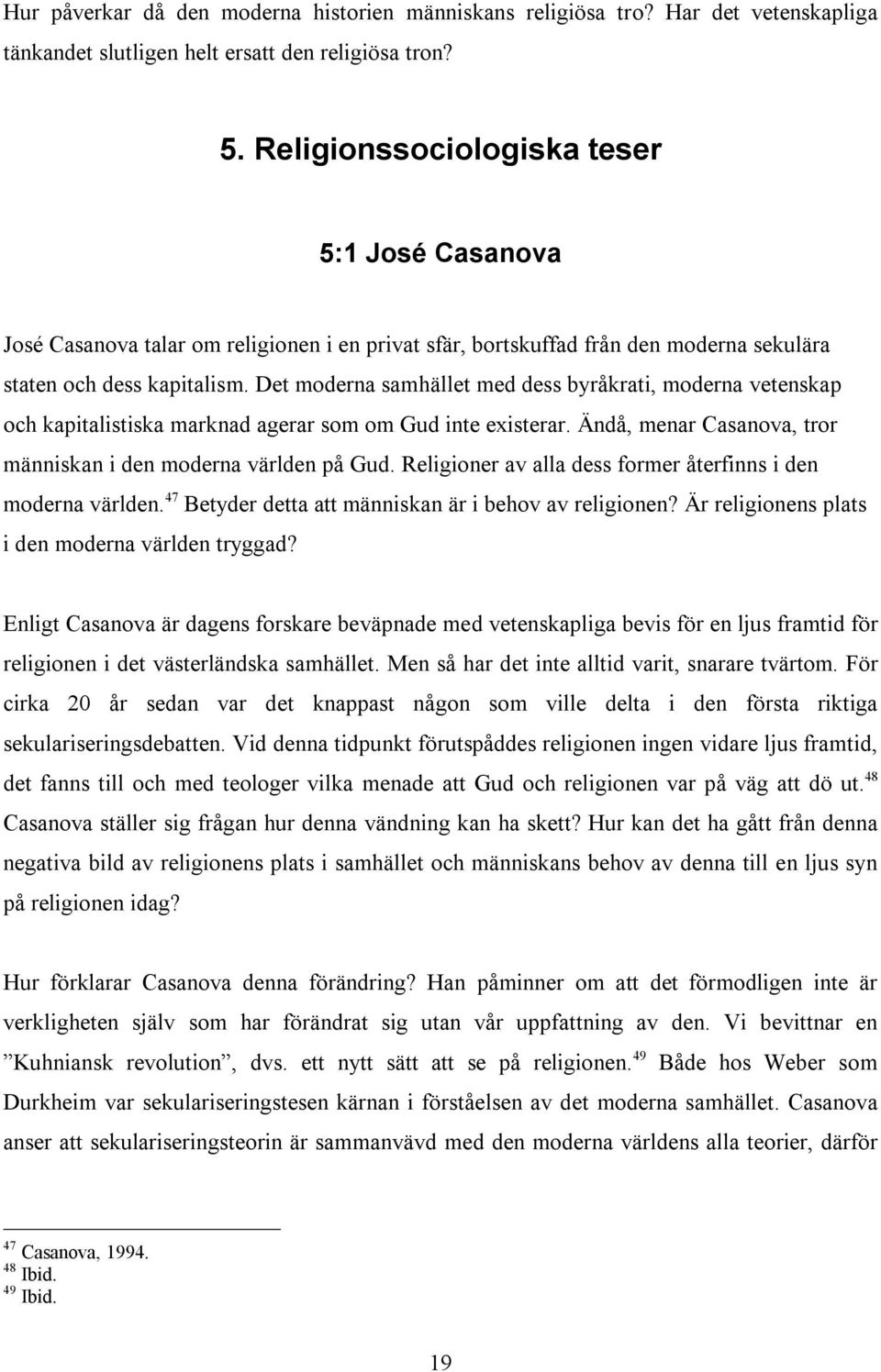 Det moderna samhället med dess byråkrati, moderna vetenskap och kapitalistiska marknad agerar som om Gud inte existerar. Ändå, menar Casanova, tror människan i den moderna världen på Gud.