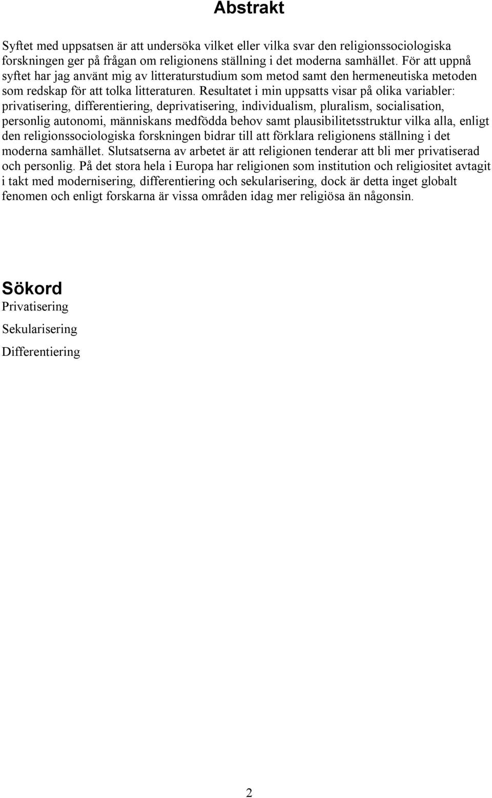 Resultatet i min uppsatts visar på olika variabler: privatisering, differentiering, deprivatisering, individualism, pluralism, socialisation, personlig autonomi, människans medfödda behov samt