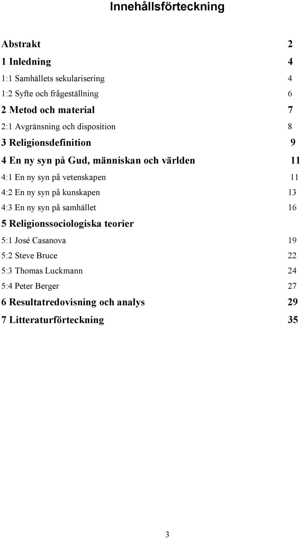 syn på vetenskapen 11 4:2 En ny syn på kunskapen 13 4:3 En ny syn på samhället 16 5 Religionssociologiska teorier 5:1 José