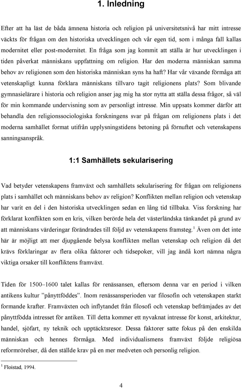 Har den moderna människan samma behov av religionen som den historiska människan syns ha haft? Har vår växande förmåga att vetenskapligt kunna förklara människans tillvaro tagit religionens plats?