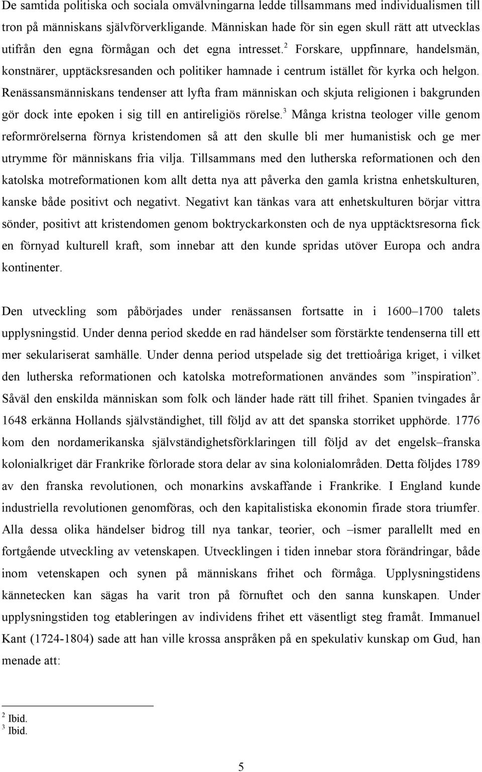 2 Forskare, uppfinnare, handelsmän, konstnärer, upptäcksresanden och politiker hamnade i centrum istället för kyrka och helgon.