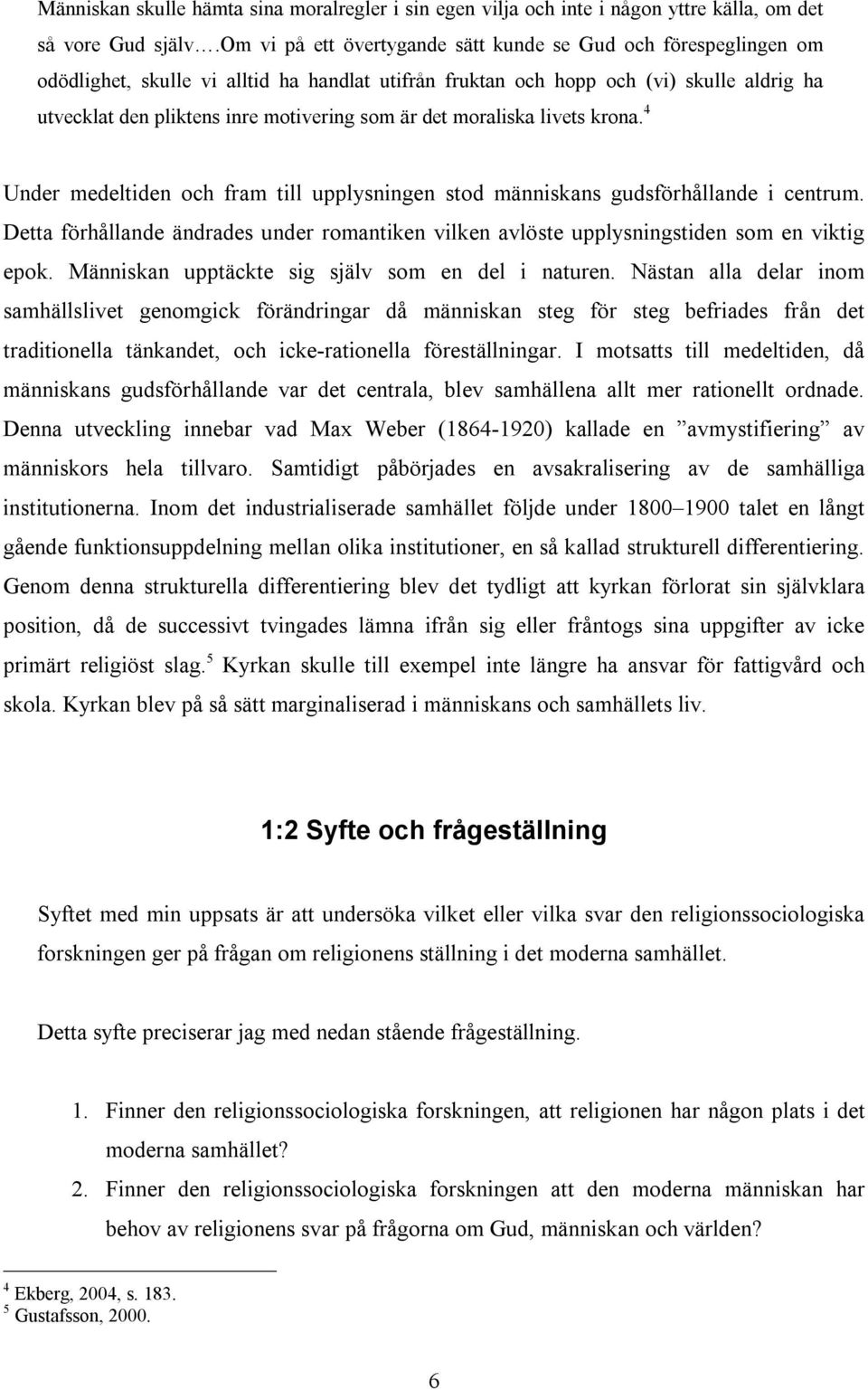 är det moraliska livets krona. 4 Under medeltiden och fram till upplysningen stod människans gudsförhållande i centrum.