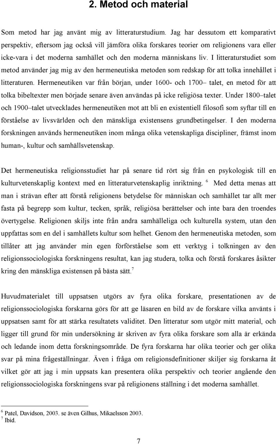 I litteraturstudiet som metod använder jag mig av den hermeneutiska metoden som redskap för att tolka innehållet i litteraturen.