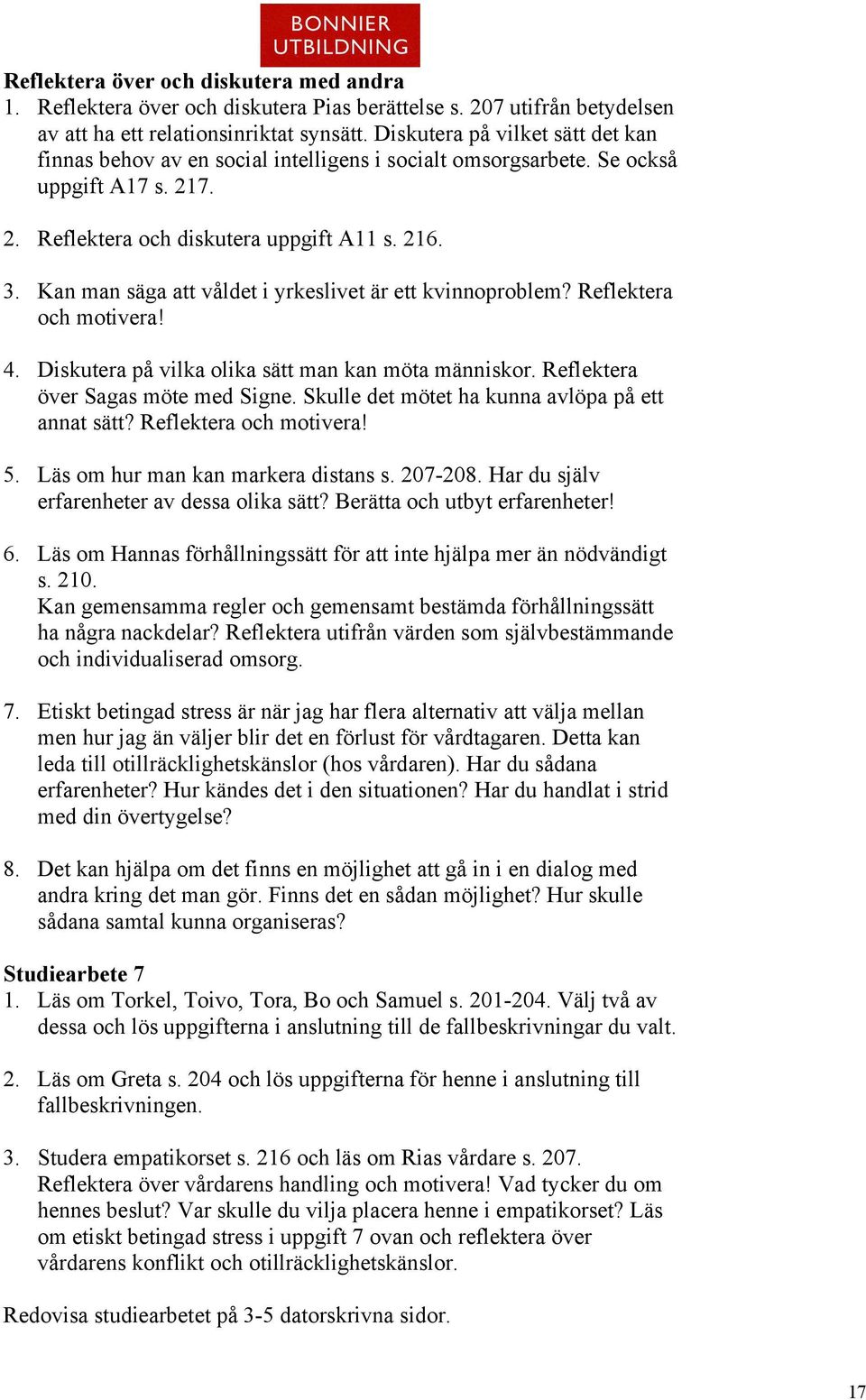 Kan man säga att våldet i yrkeslivet är ett kvinnoproblem? Reflektera och motivera! 4. Diskutera på vilka olika sätt man kan möta människor. Reflektera över Sagas möte med Signe.