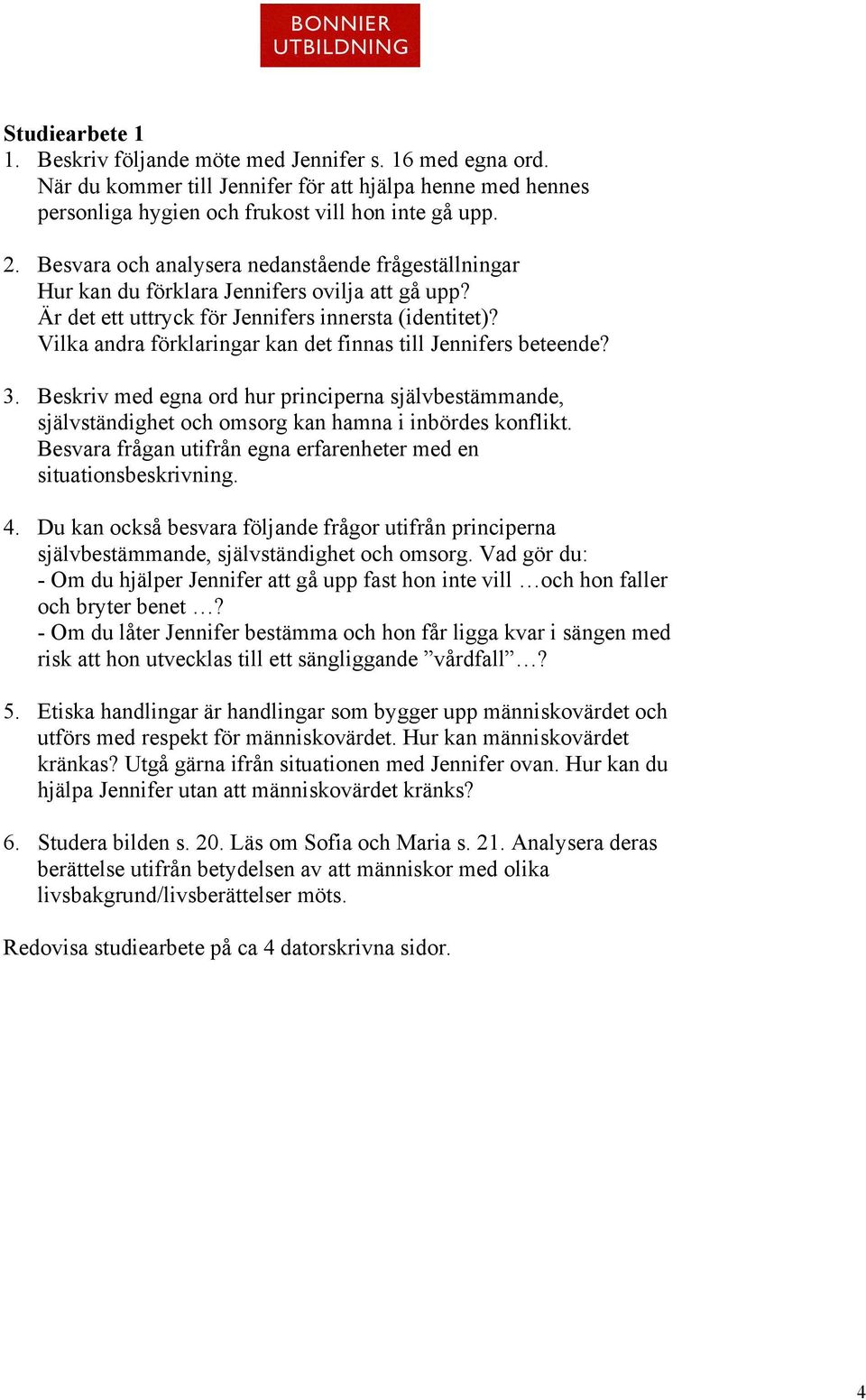 Vilka andra förklaringar kan det finnas till Jennifers beteende? 3. Beskriv med egna ord hur principerna självbestämmande, självständighet och omsorg kan hamna i inbördes konflikt.