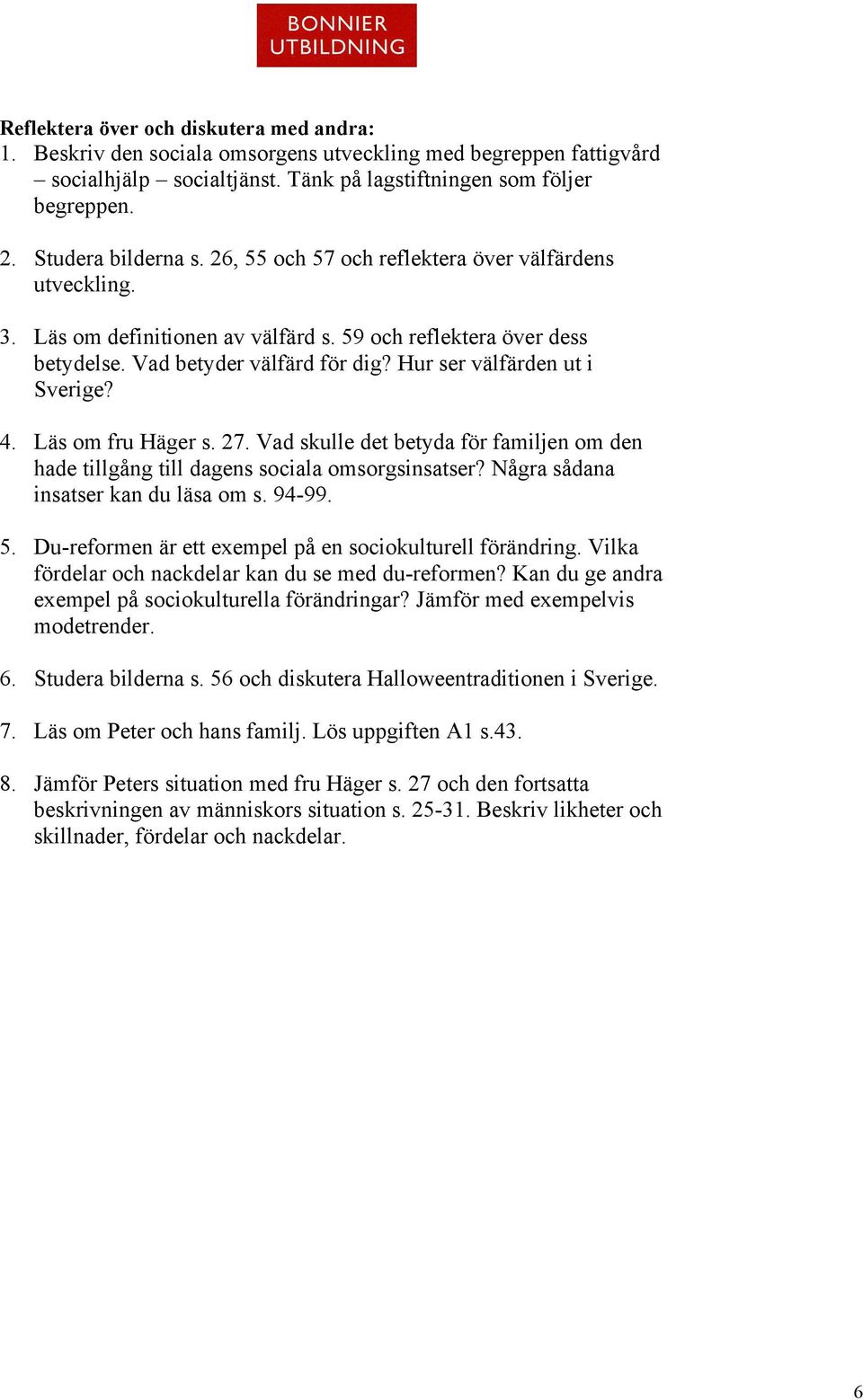 Hur ser välfärden ut i Sverige? 4. Läs om fru Häger s. 27. Vad skulle det betyda för familjen om den hade tillgång till dagens sociala omsorgsinsatser? Några sådana insatser kan du läsa om s. 94-99.