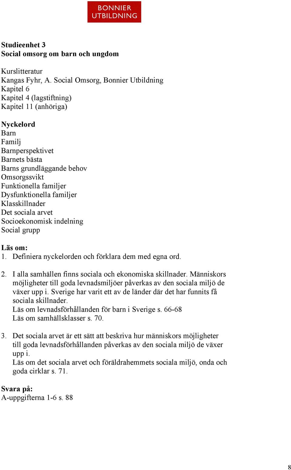 familjer Dysfunktionella familjer Klasskillnader Det sociala arvet Socioekonomisk indelning Social grupp Läs om: 1. Definiera nyckelorden och förklara dem med egna ord. 2.