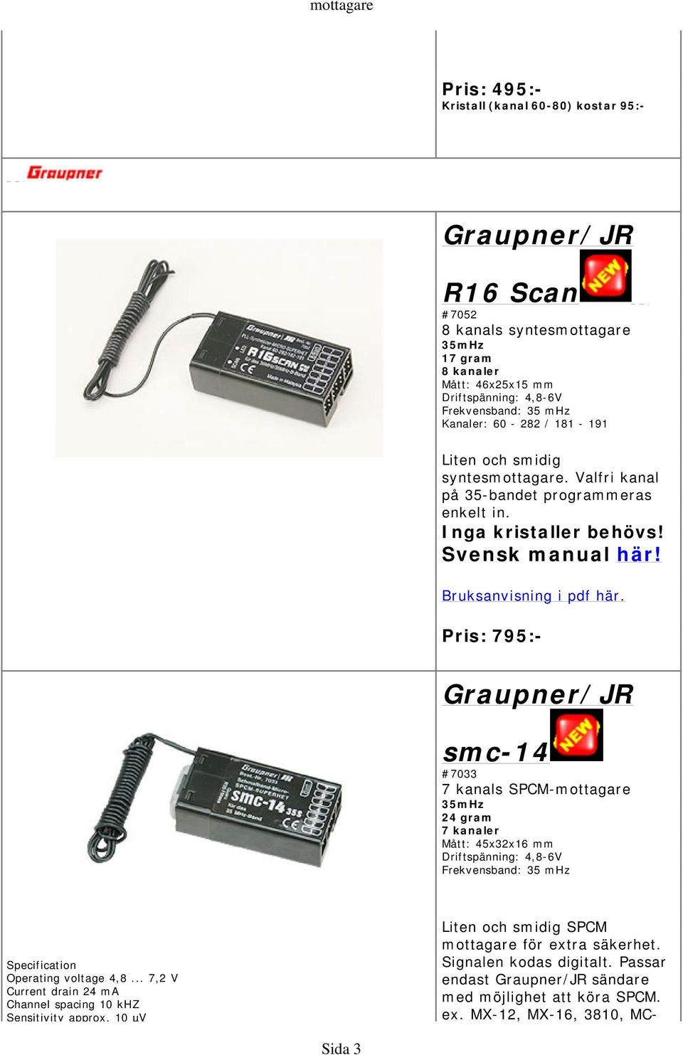Pris: 795:- Graupner/JR smc-14 #7033 7 kanals SPCM-mottagare 35mHz 24 gram 7 kanaler Mått: 45x32x16 mm Driftspänning: 4,8-6V Frekvensband: 35 mhz Specification Operating voltage 4,8.