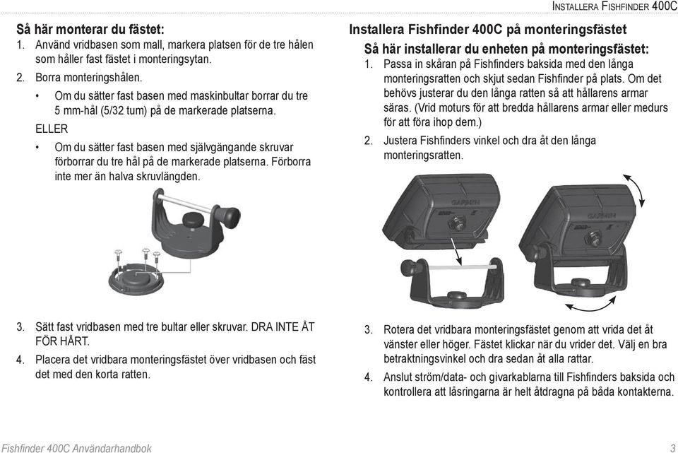 ELLER Om du sätter fast basen med självgängande skruvar förborrar du tre hål på de markerade platserna. Förborra inte mer än halva skruvlängden.