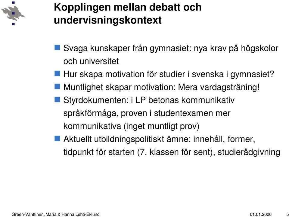 Styrdokumenten: i LP betonas kommunikativ språkförmåga, proven i studentexamen mer kommunikativa (inget muntligt prov) Aktuellt