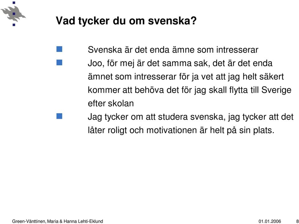 intresserar för ja vet att jag helt säkert kommer att behöva det för jag skall flytta till Sverige