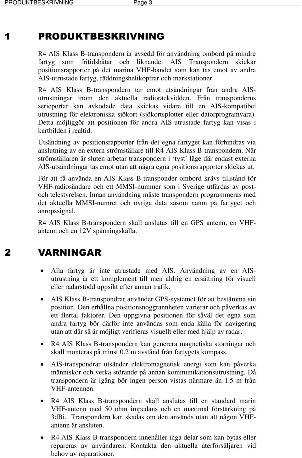 R4 AIS Klass B-transpondern tar emot utsändningar från andra AISutrustningar inom den aktuella radioräckvidden.