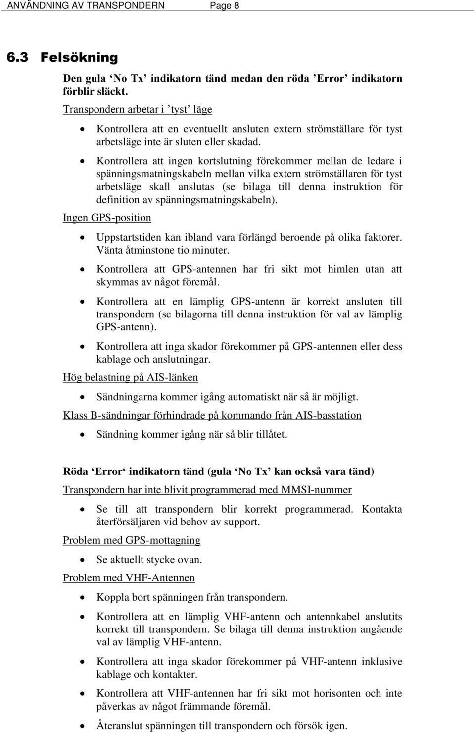 Kontrollera att ingen kortslutning förekommer mellan de ledare i spänningsmatningskabeln mellan vilka extern strömställaren för tyst arbetsläge skall anslutas (se bilaga till denna instruktion för