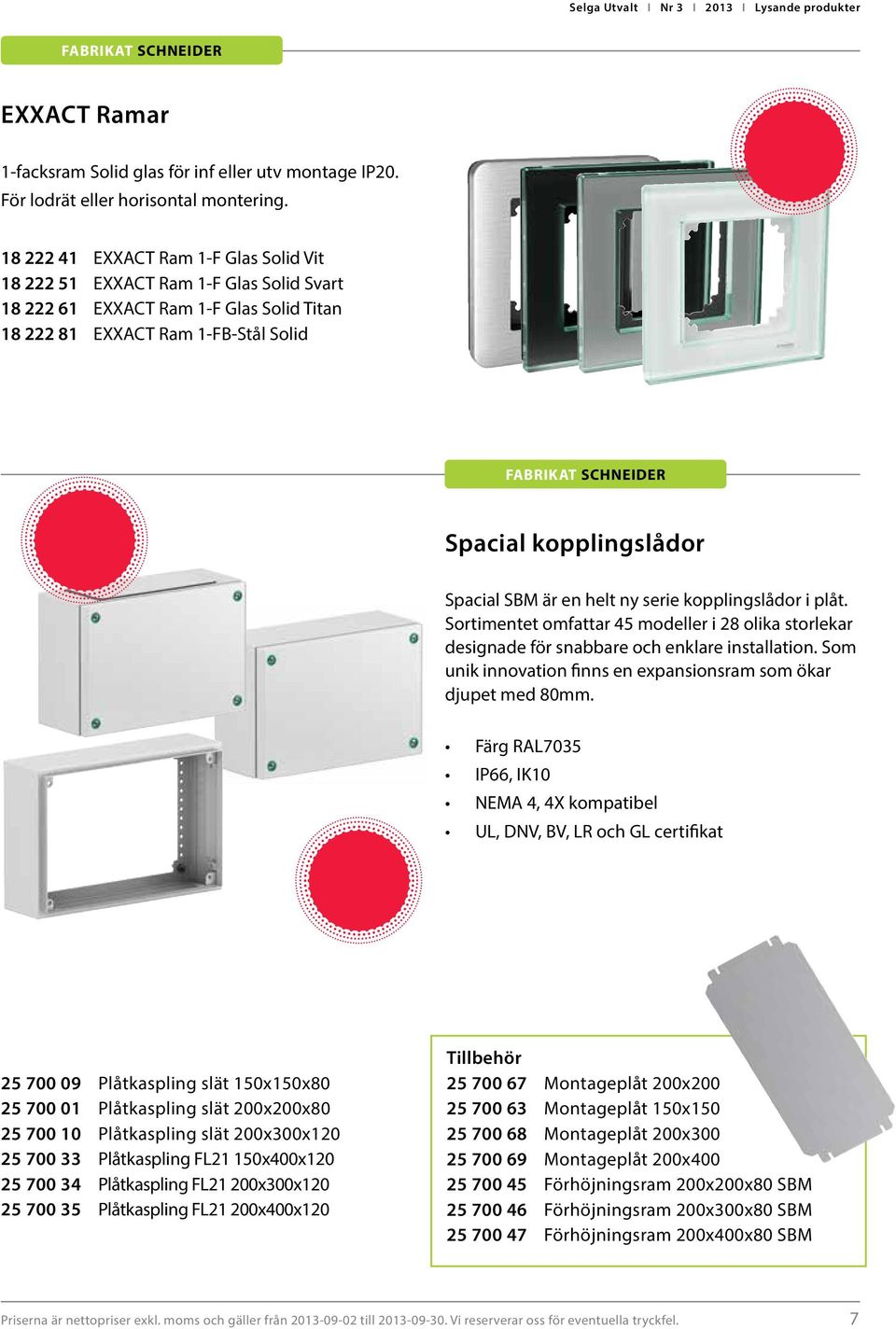 kopplingslådor Spacial SBM är en helt ny serie kopplingslådor i plåt. Sortimentet omfattar 45 modeller i 28 olika storlekar designade för snabbare och enklare installation.