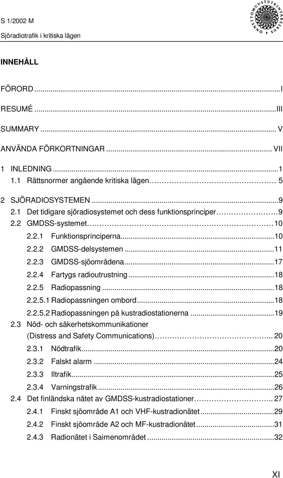 ..18 2.2.5 Radiopassning...18 2.2.5.1 Radiopassningen ombord...18 2.2.5.2 Radiopassningen på kustradiostationerna...19 2.3 Nöd- och säkerhetskommunikationer (Distress and Safety Communications)... 20 2.