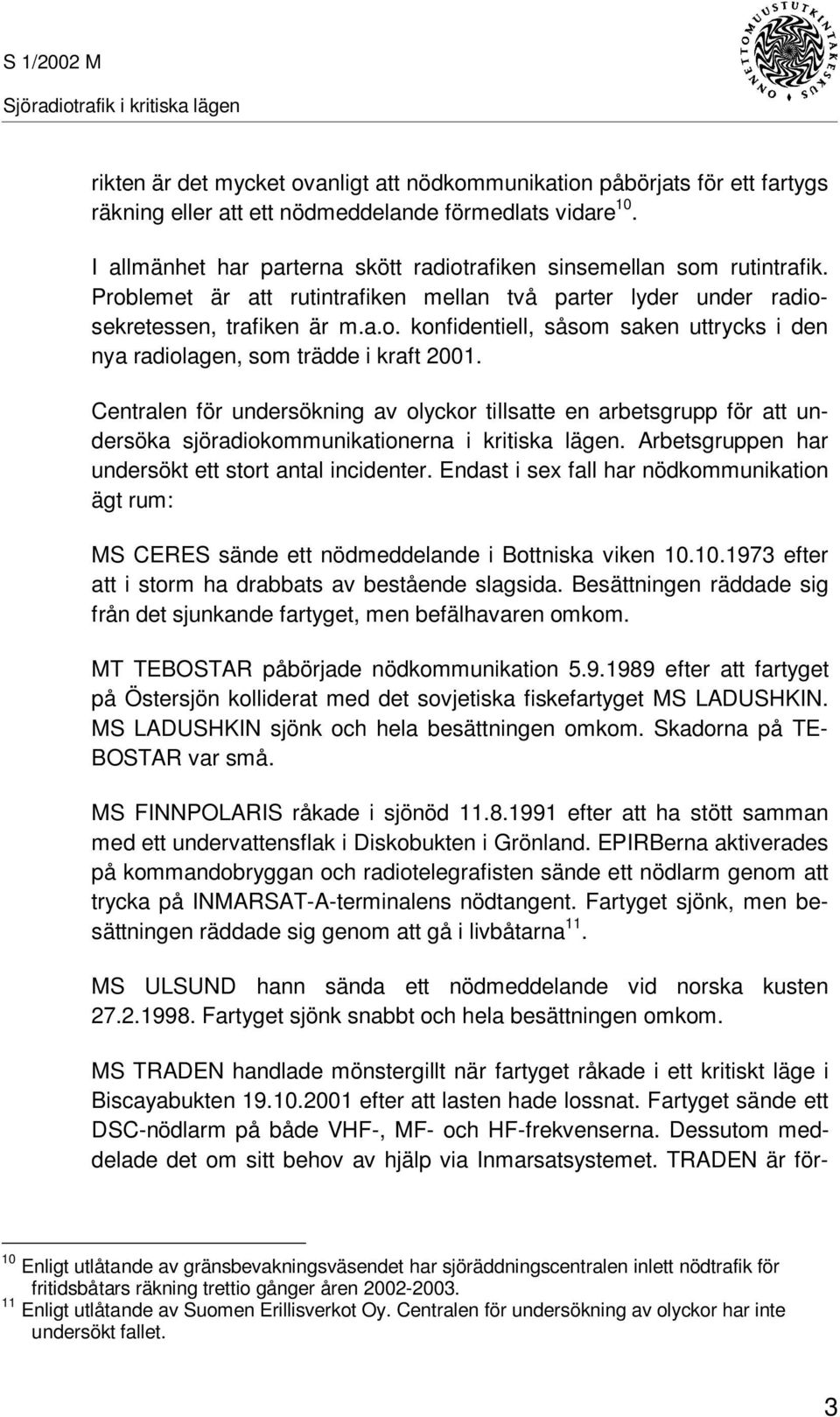 Centralen för undersökning av olyckor tillsatte en arbetsgrupp för att undersöka sjöradiokommunikationerna i kritiska lägen. Arbetsgruppen har undersökt ett stort antal incidenter.