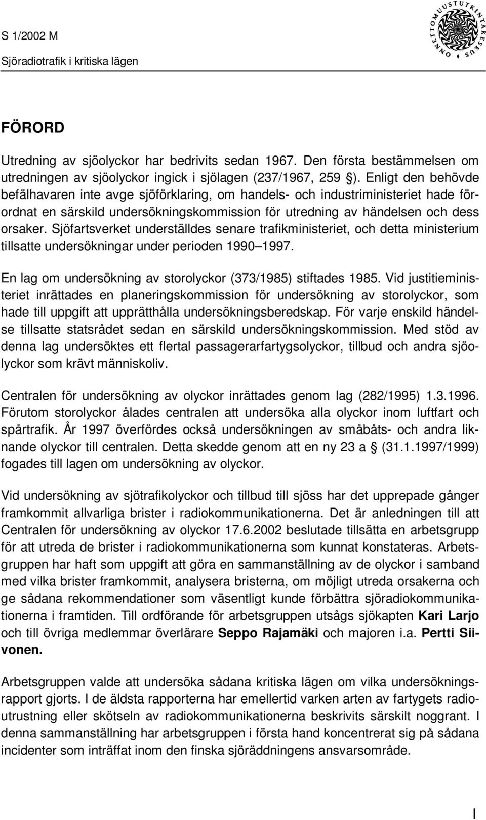 Sjöfartsverket underställdes senare trafikministeriet, och detta ministerium tillsatte undersökningar under perioden 1990 1997. En lag om undersökning av storolyckor (373/1985) stiftades 1985.