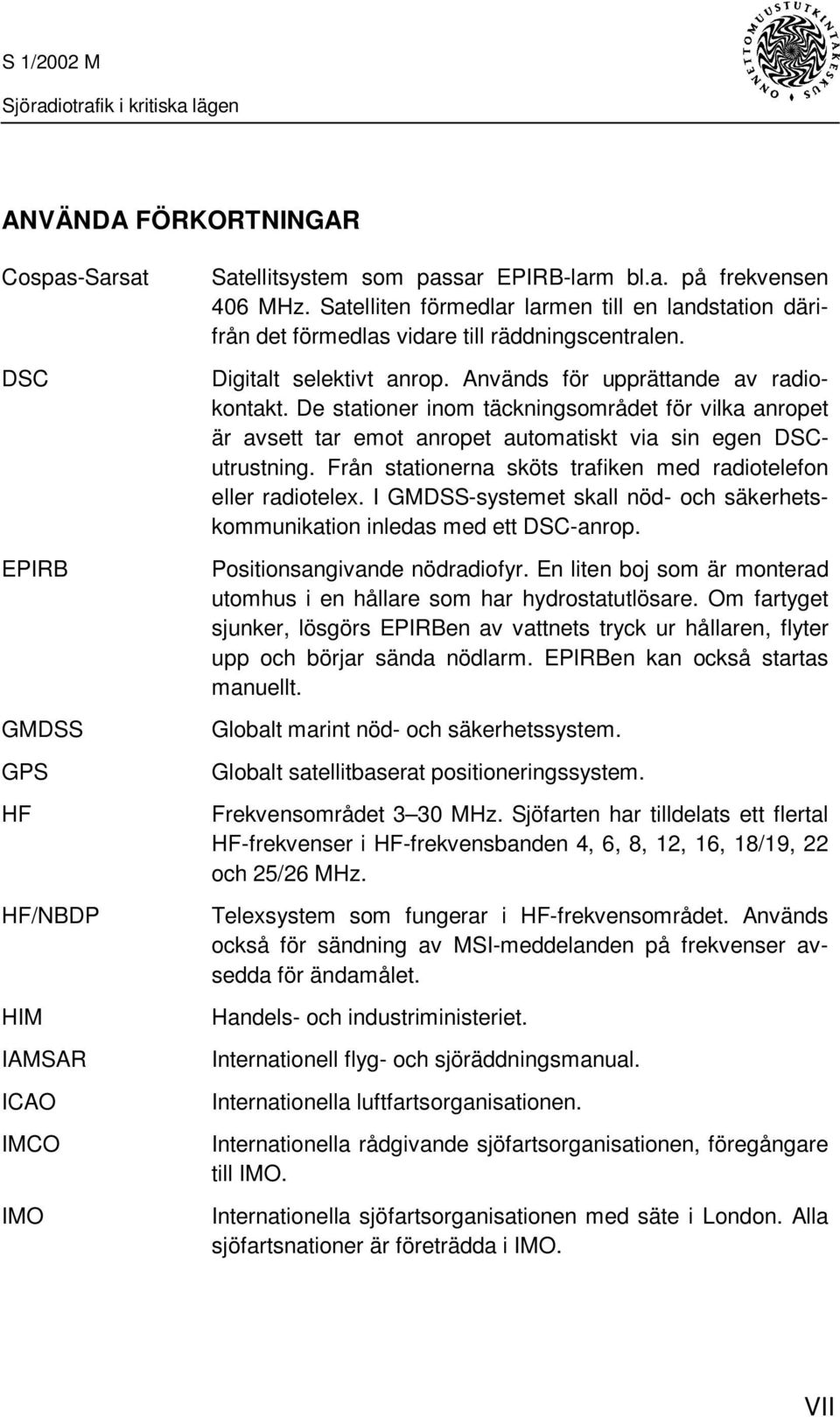 De stationer inom täckningsområdet för vilka anropet är avsett tar emot anropet automatiskt via sin egen DSCutrustning. Från stationerna sköts trafiken med radiotelefon eller radiotelex.