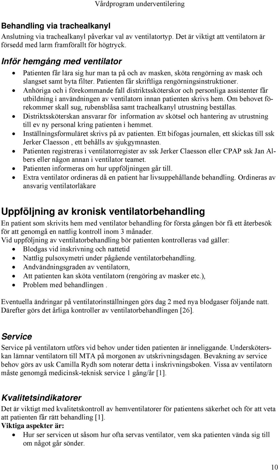 Anhöriga och i förekommande fall distriktssköterskor och personliga assistenter får utbildning i användningen av ventilatorn innan patienten skrivs hem.