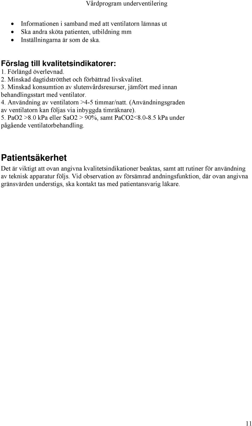 (Användningsgraden av ventilatorn kan följas via inbyggda timräknare). 5. PaO2 >8.0 kpa eller SaO2 > 90%, samt PaCO2<8.0-8.5 kpa under pågående ventilatorbehandling.