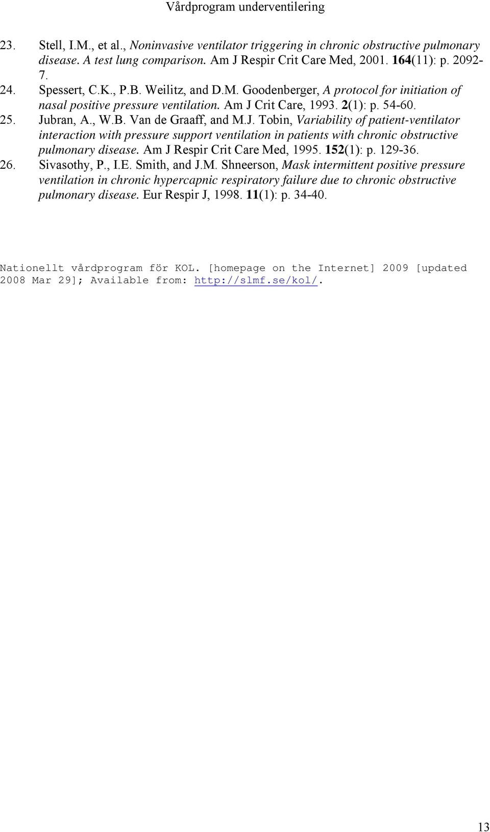 Crit Care, 1993. 2(1): p. 54-60. 25. Jubran, A., W.B. Van de Graaff, and M.J. Tobin, Variability of patient-ventilator interaction with pressure support ventilation in patients with chronic obstructive pulmonary disease.