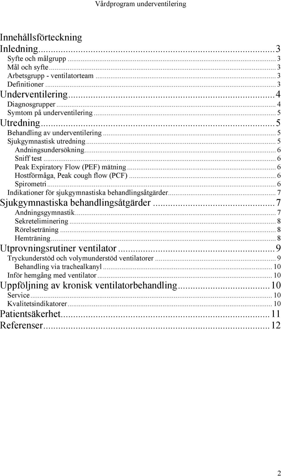 .. 6 Spirometri... 6 Indikationer för sjukgymnastiska behandlingsåtgärder... 7 Sjukgymnastiska behandlingsåtgärder...7 Andningsgymnastik... 7 Sekreteliminering... 8 Rörelseträning... 8 Hemträning.