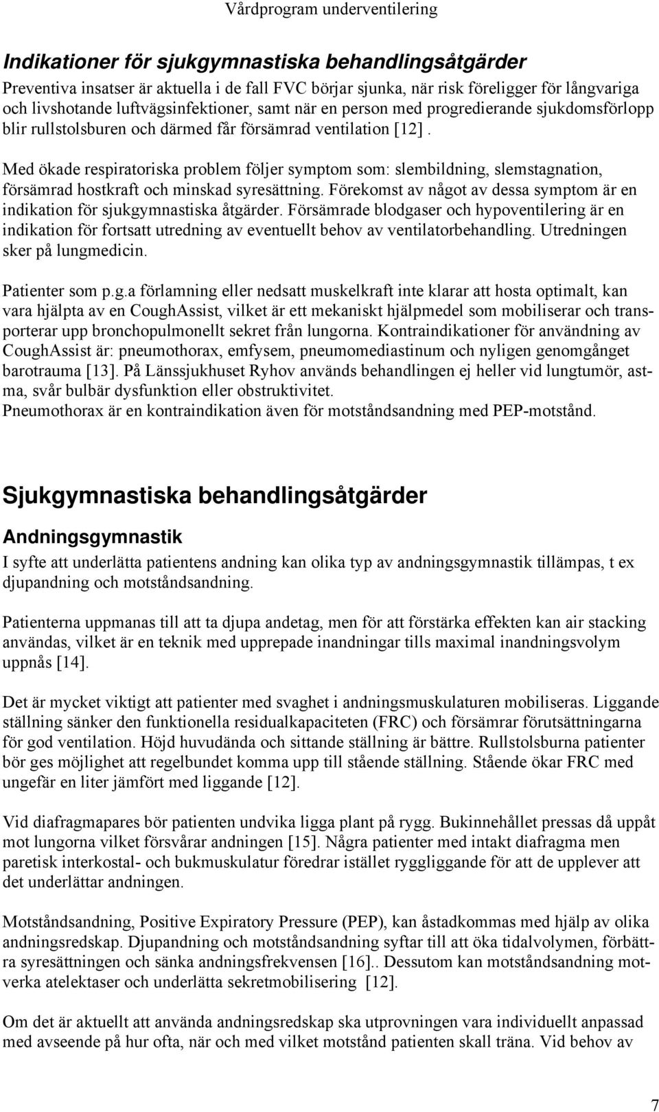 Med ökade respiratoriska problem följer symptom som: slembildning, slemstagnation, försämrad hostkraft och minskad syresättning.