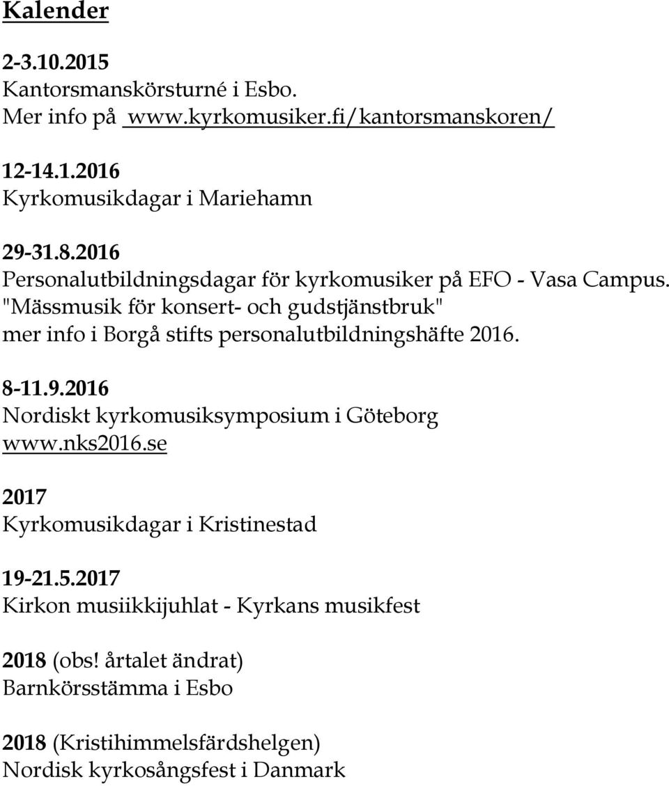 "Mässmusik för konsert- och gudstjänstbruk" mer info i Borgå stifts personalutbildningshäfte 2016. 8-11.9.