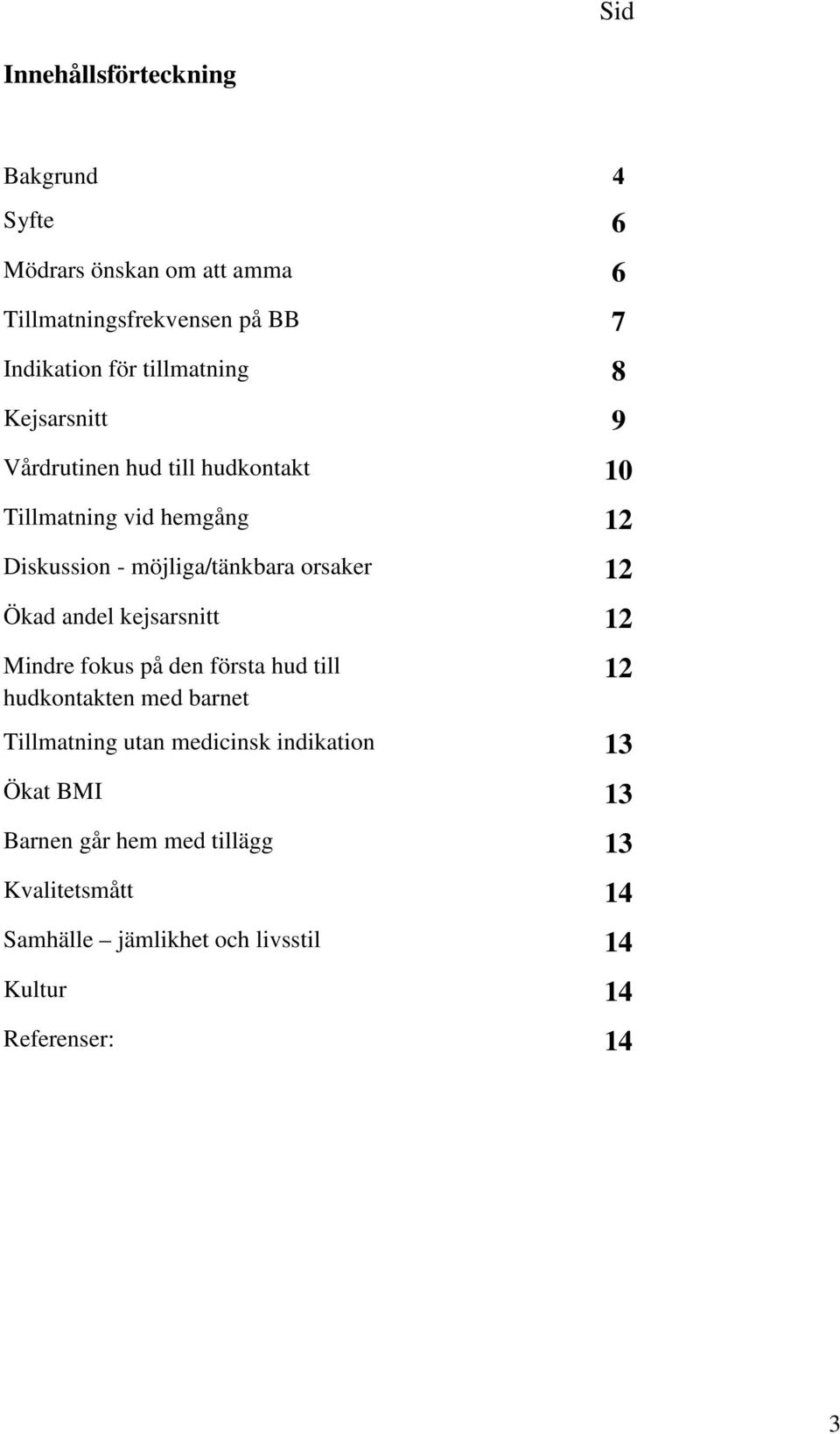 orsaker 12 Ökad andel kejsarsnitt 12 Mindre fokus på den första hud till hudkontakten med barnet Tillmatning utan medicinsk